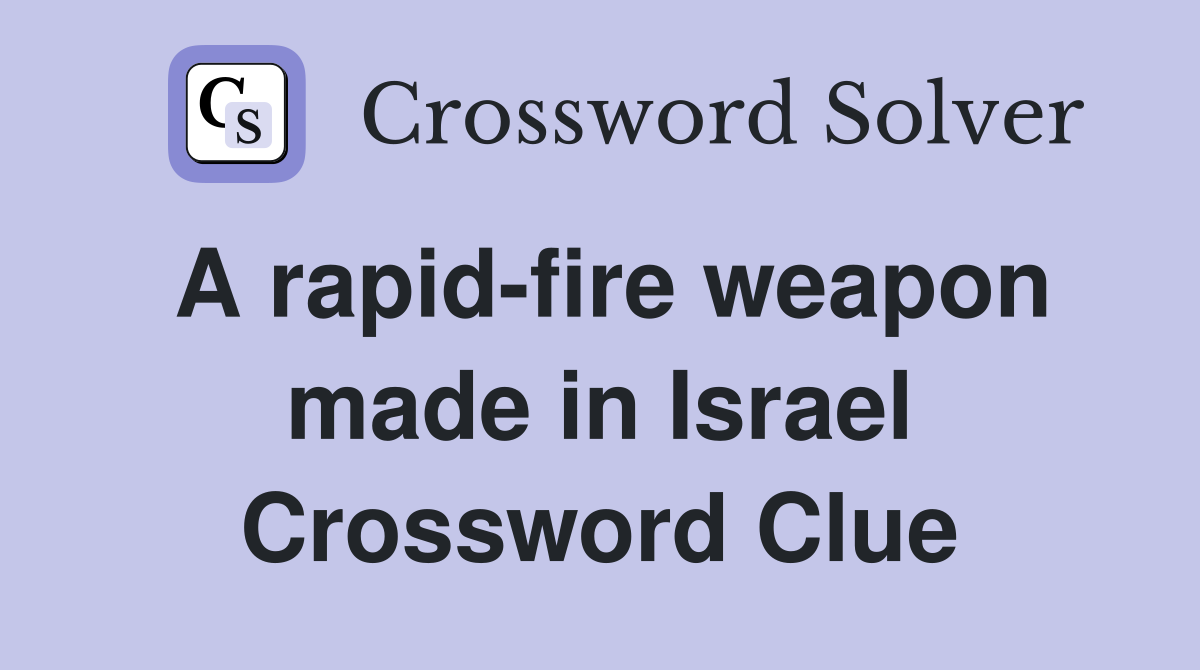 A rapid-fire weapon made in Israel Crossword Clue