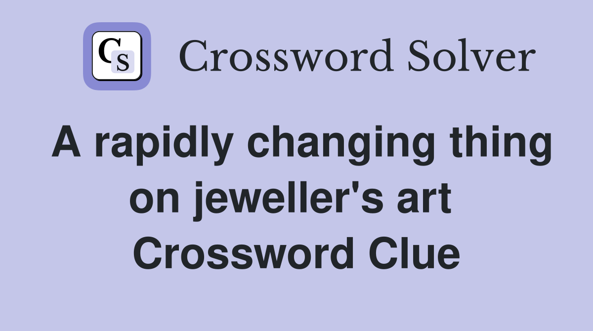 A rapidly changing thing on jeweller's art  Crossword Clue