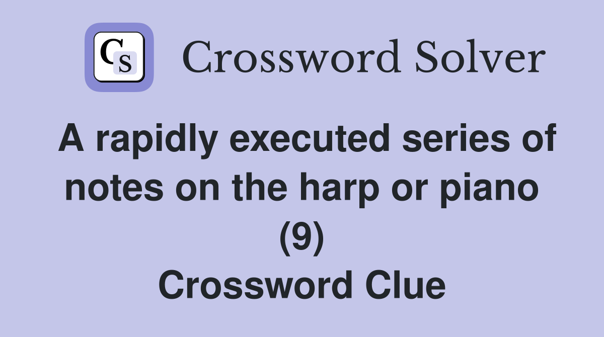 A rapidly executed series of notes on the harp or piano (9) Crossword Clue
