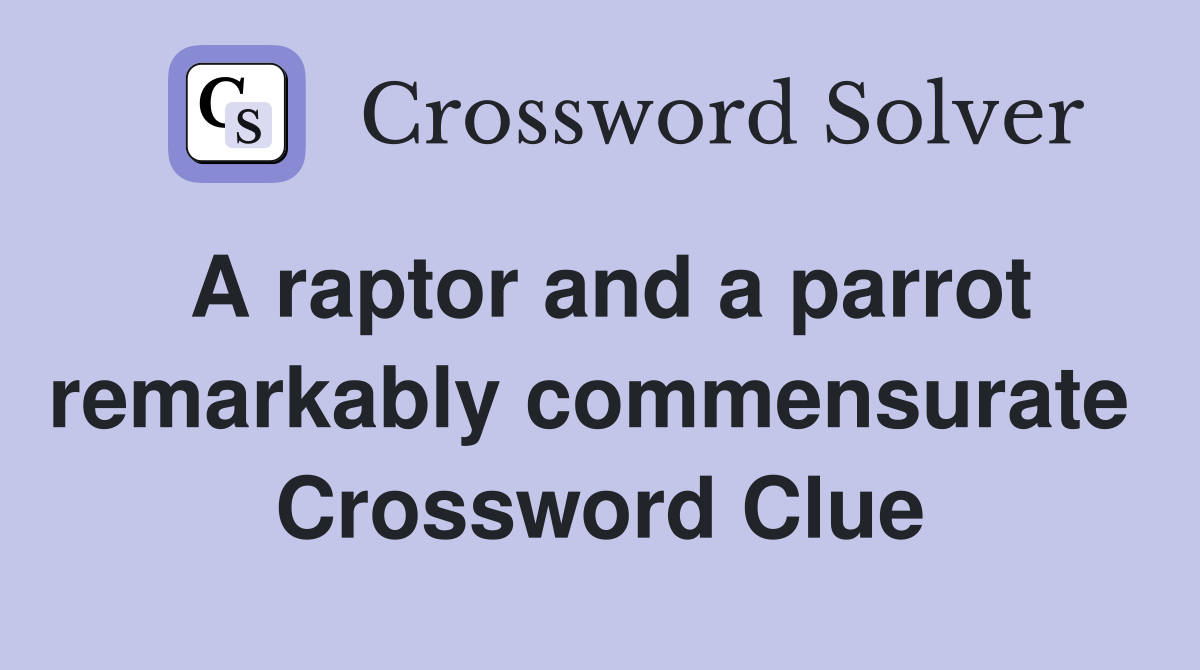 A raptor and a parrot remarkably commensurate  Crossword Clue