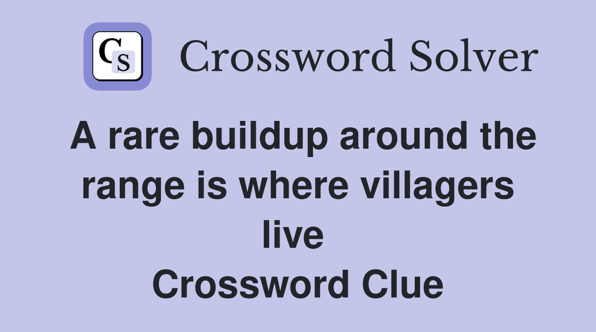 A rare buildup around the range is where villagers live  Crossword Clue