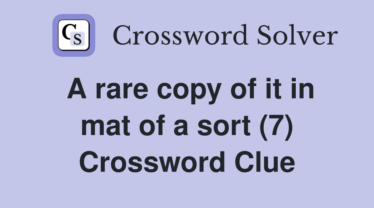 A rare copy of it in mat of a sort (7) Crossword Clue