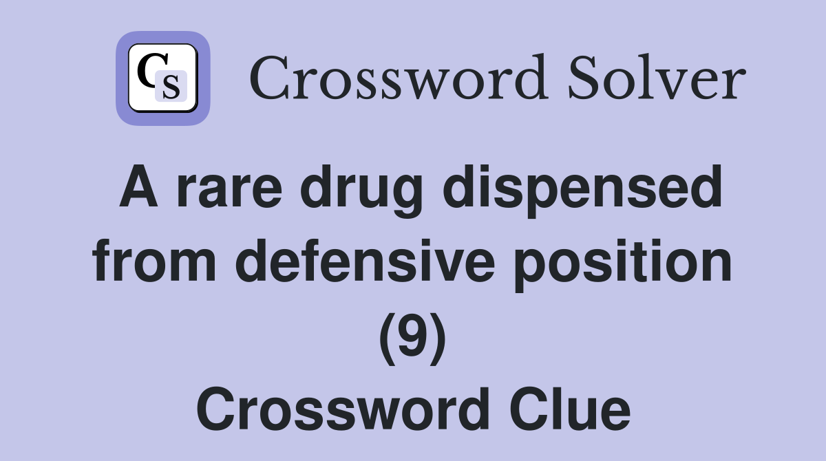 A rare drug dispensed from defensive position (9) Crossword Clue