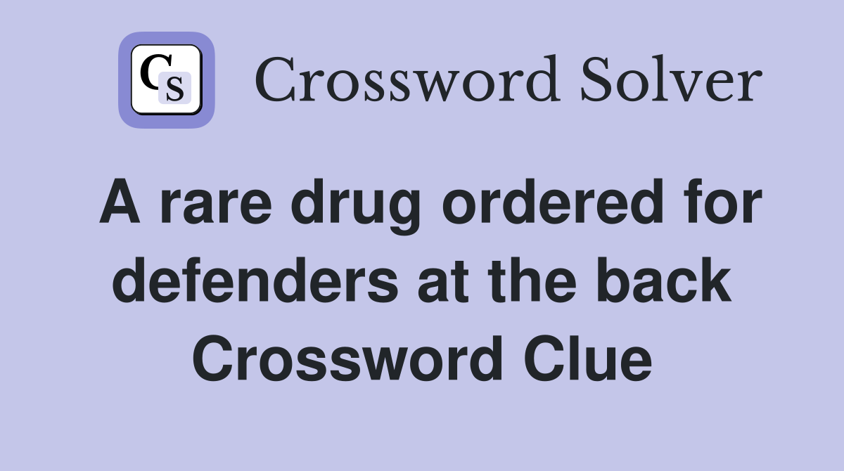 A rare drug ordered for defenders at the back Crossword Clue