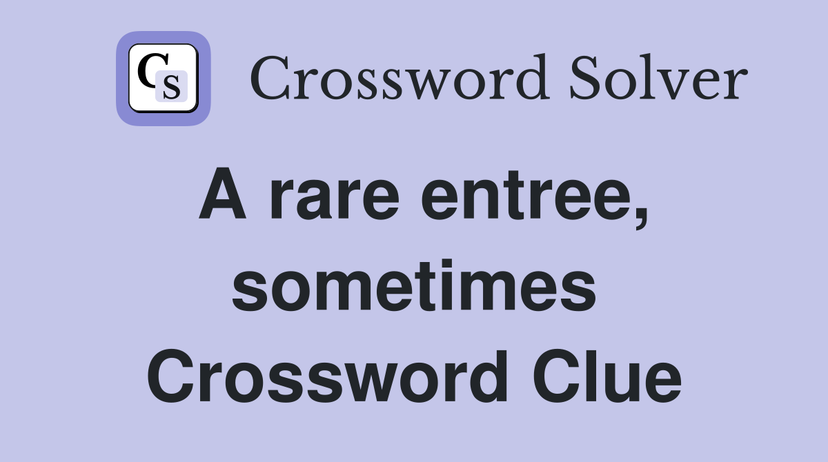 A rare entree, sometimes Crossword Clue