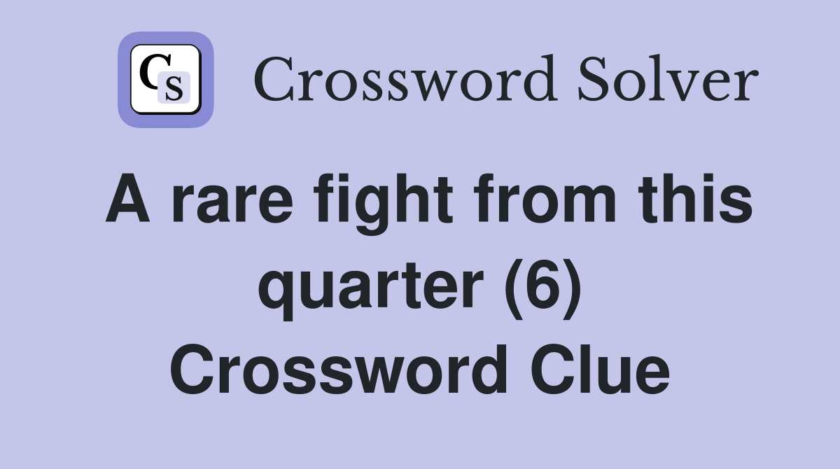 A rare fight from this quarter (6) Crossword Clue