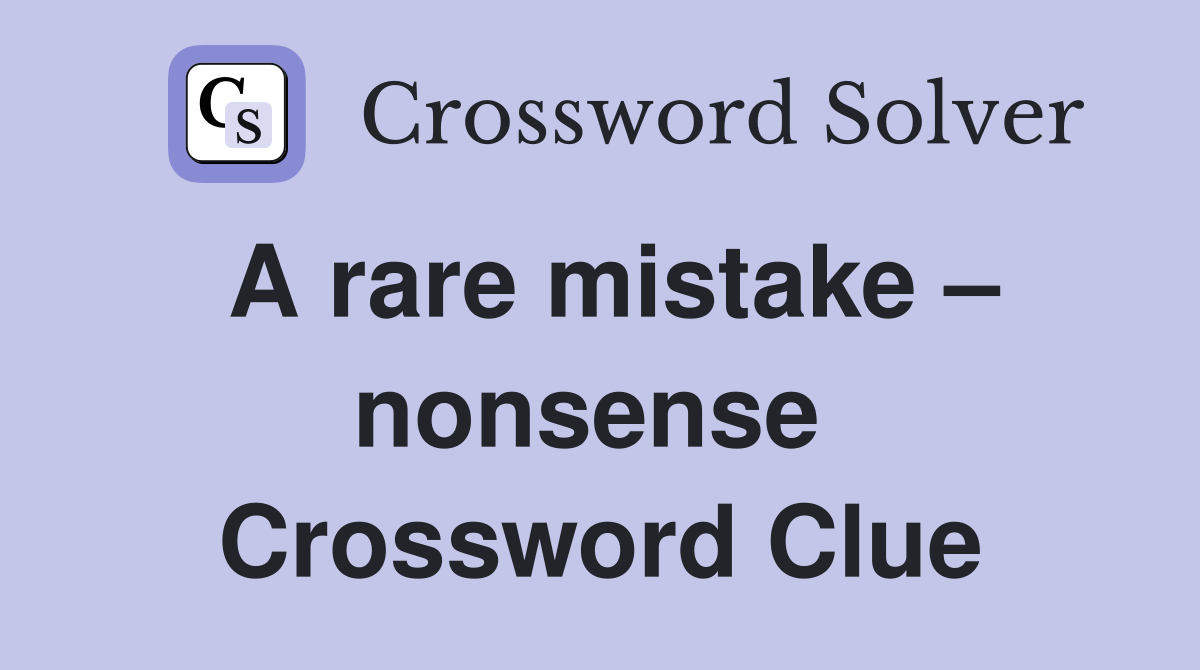 A rare mistake – nonsense  Crossword Clue
