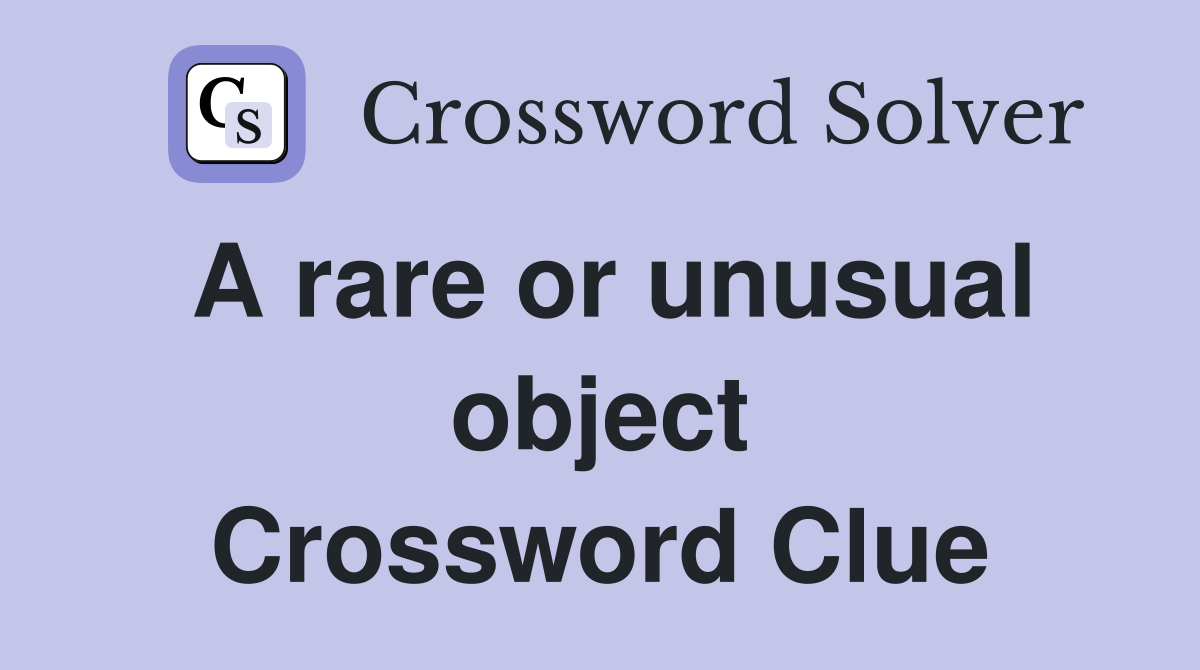 A rare or unusual object Crossword Clue