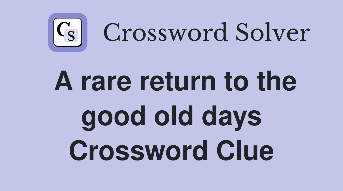 A rare return to the good old days Crossword Clue