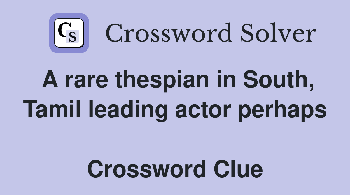 A rare thespian in South, Tamil leading actor perhaps  Crossword Clue
