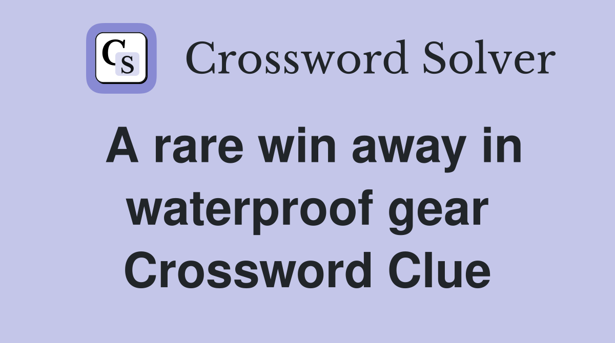 A rare win away in waterproof gear Crossword Clue