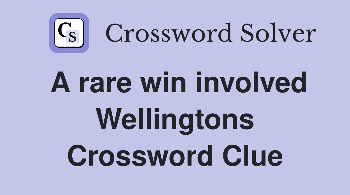 A rare win involved Wellingtons Crossword Clue