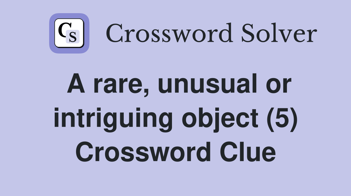 A rare, unusual or intriguing object (5) Crossword Clue