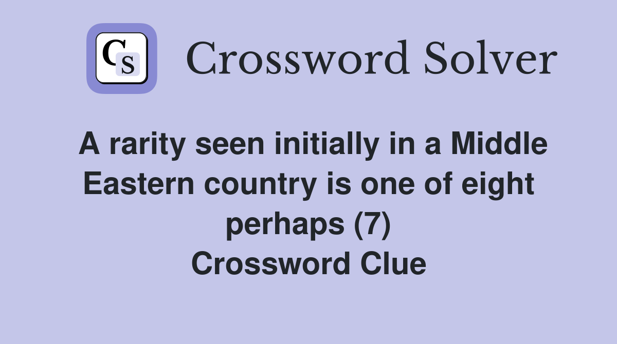 A rarity seen initially in a Middle Eastern country is one of eight perhaps (7) Crossword Clue