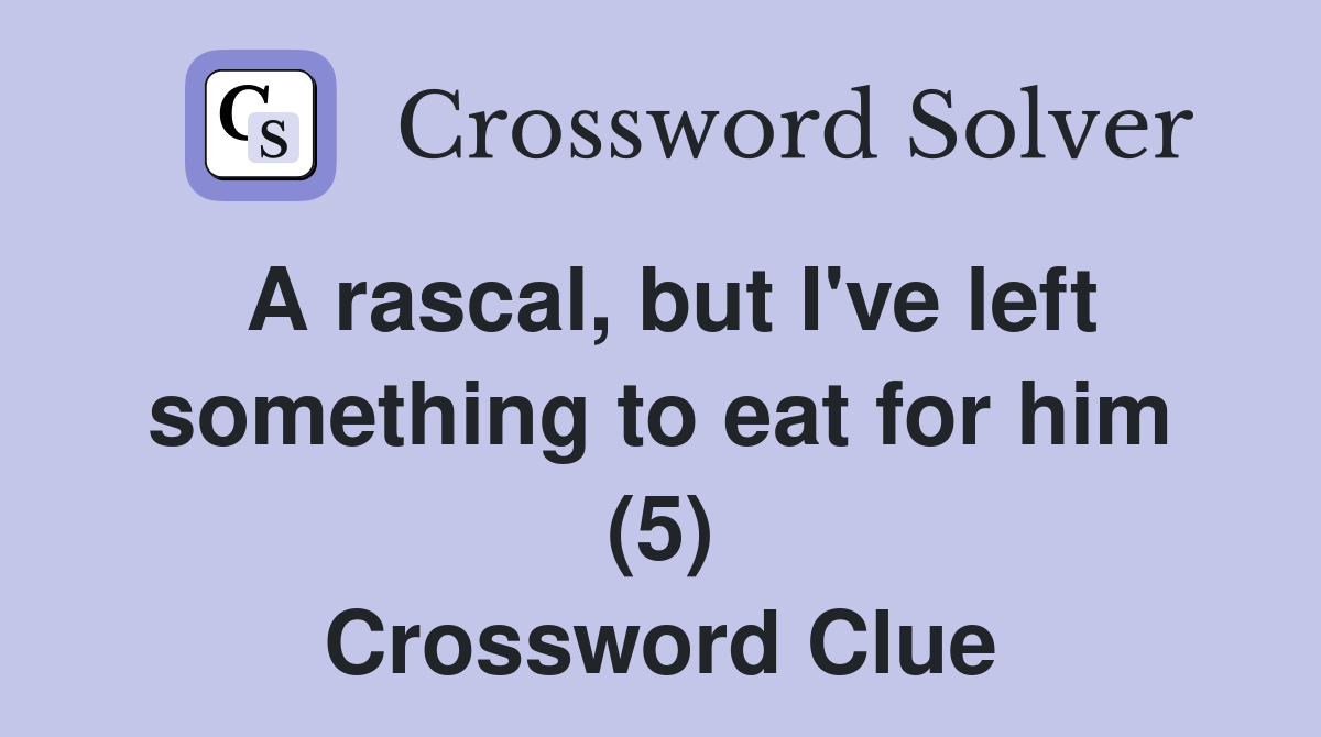 A rascal, but I've left something to eat for him (5) Crossword Clue