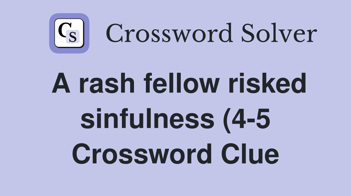 A rash fellow risked sinfulness (4 5) Crossword Clue Answers A rash fellow risked sinfulness (4 5) Crossword Clue Answers