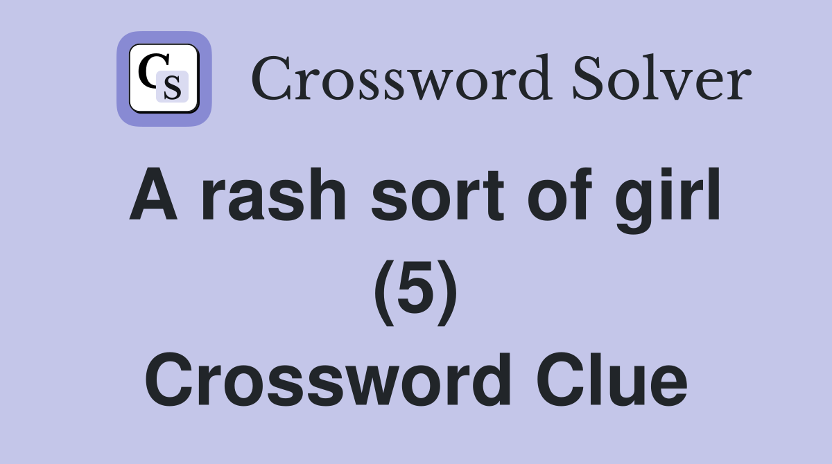 A rash sort of girl (5) Crossword Clue
