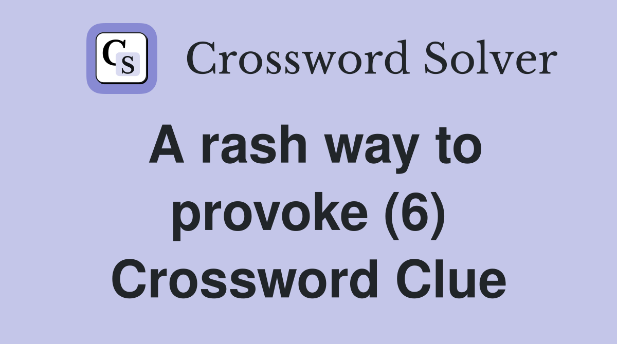 A rash way to provoke (6) Crossword Clue