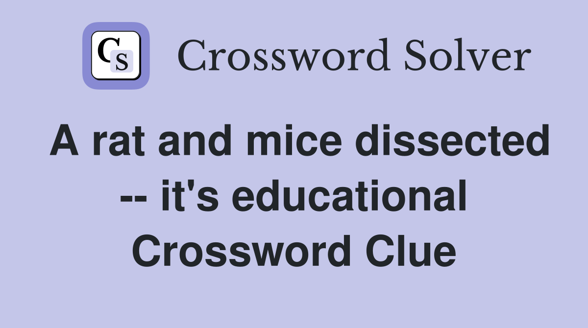 A rat and mice dissected -- it's educational Crossword Clue