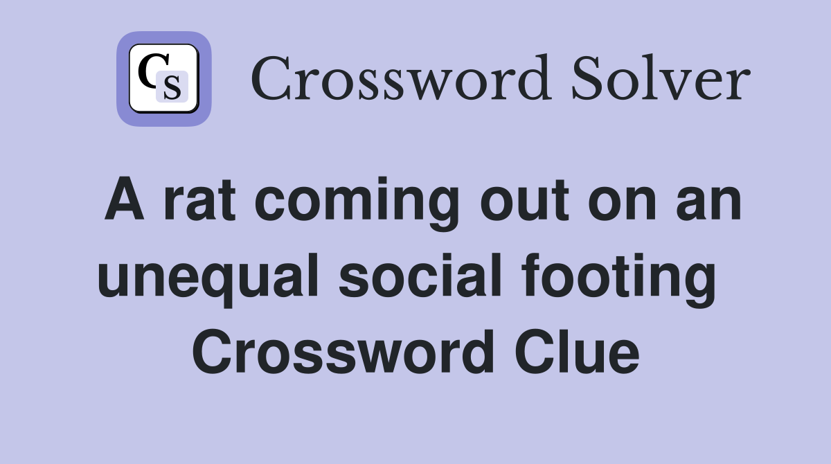 A rat coming out on an unequal social footing  Crossword Clue