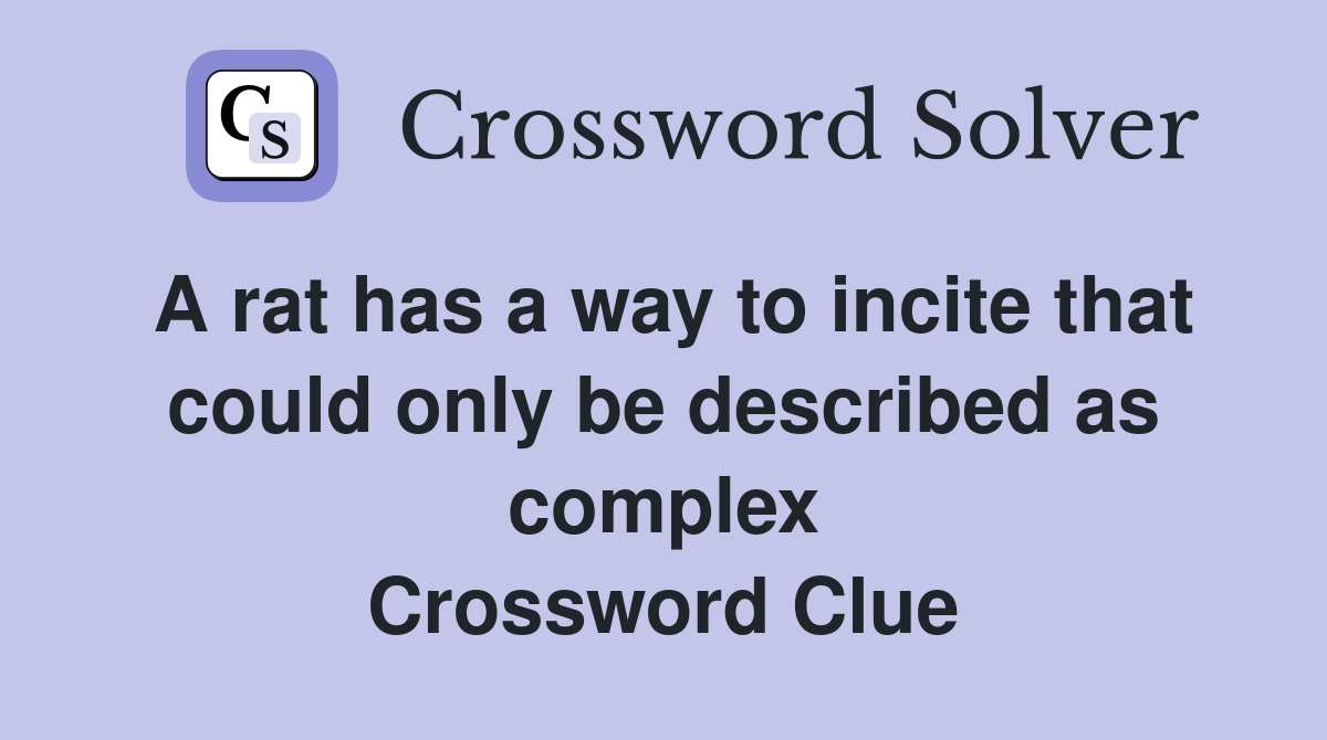 A rat has a way to incite that could only be described as complex Crossword Clue