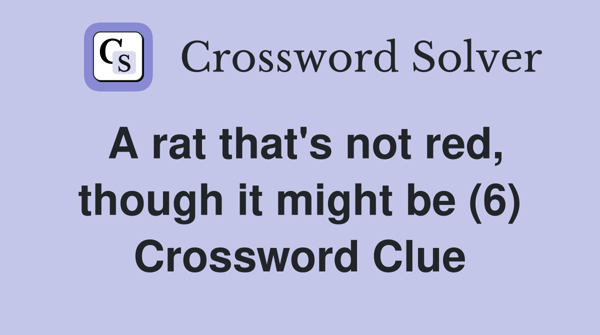 A rat that's not red, though it might be (6) Crossword Clue
