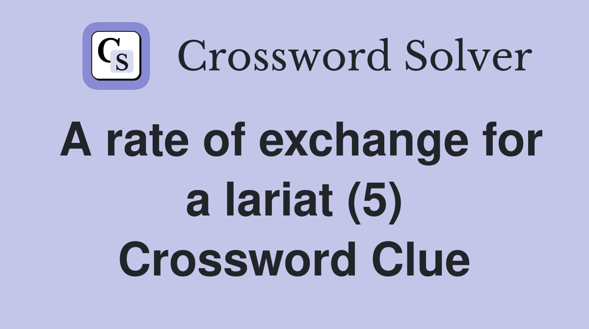 A rate of exchange for a lariat (5) Crossword Clue