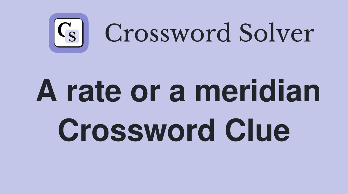 A rate or a meridian Crossword Clue