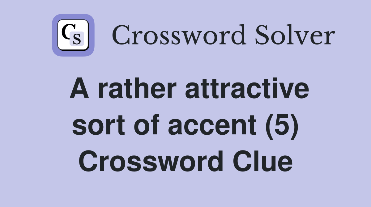 A rather attractive sort of accent (5) Crossword Clue