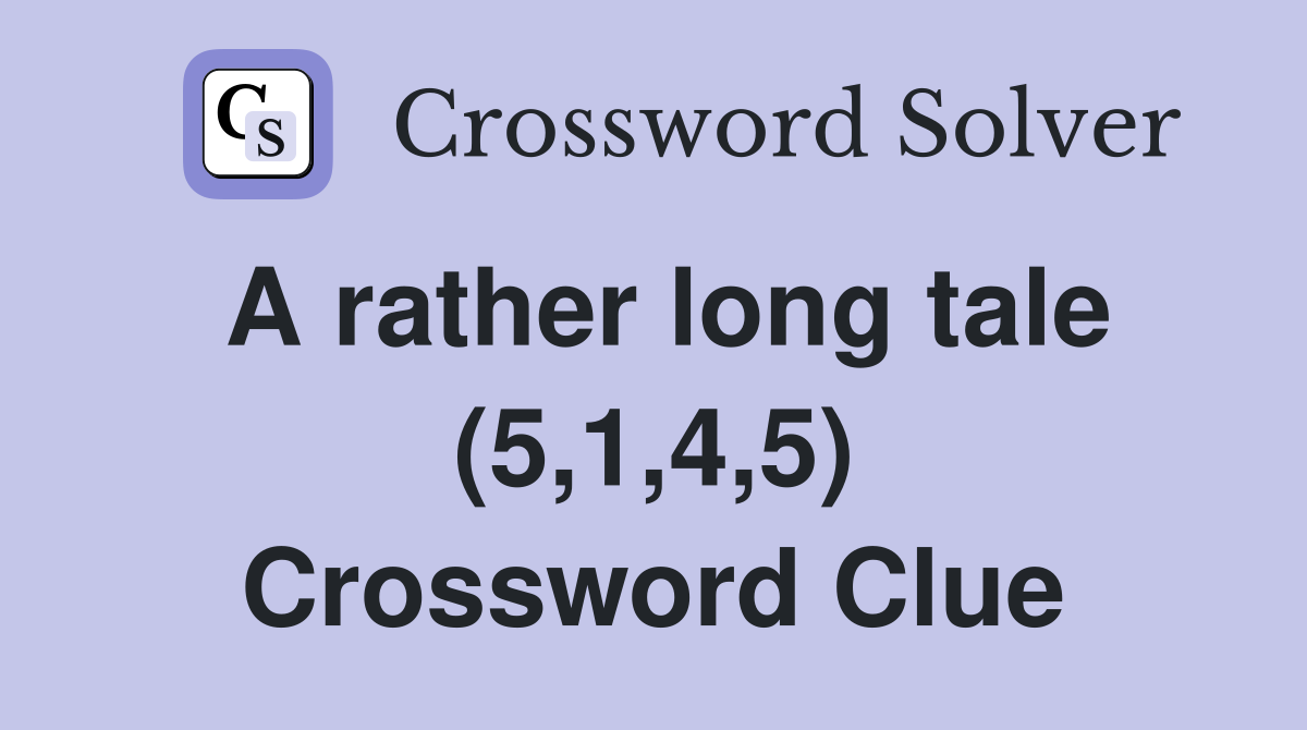 A rather long tale (5,1,4,5) Crossword Clue