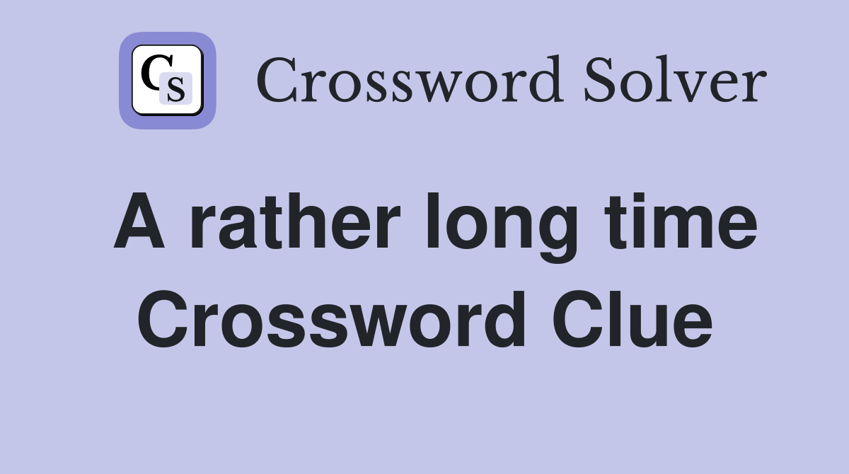A rather long time Crossword Clue