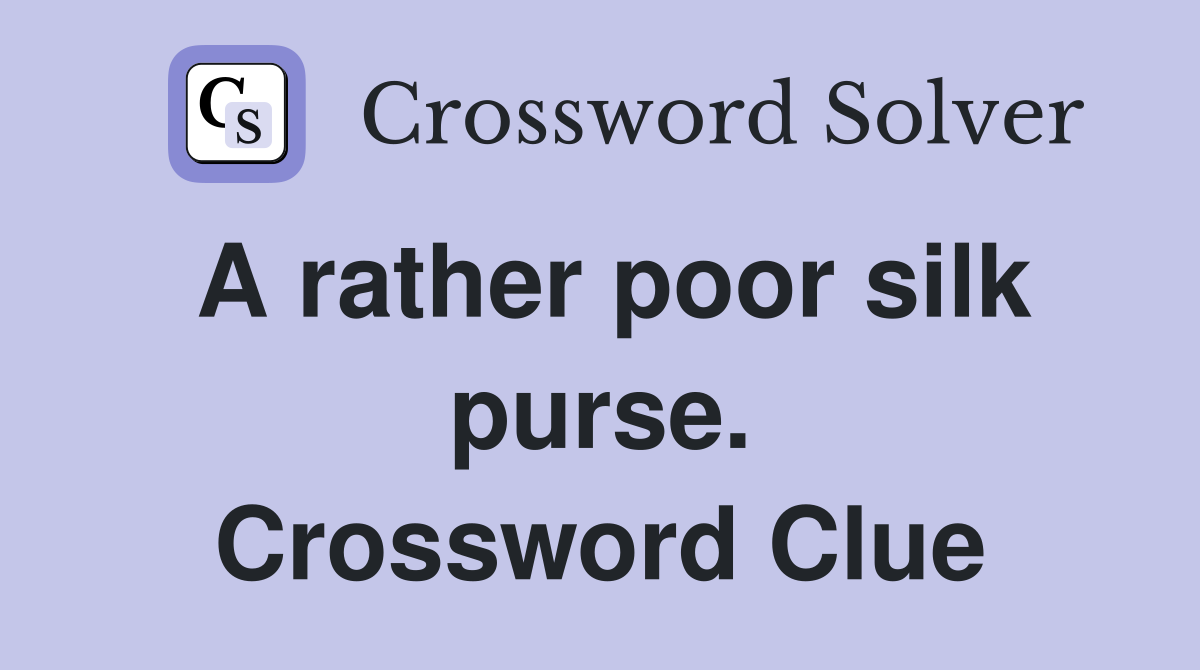 A rather poor silk purse. Crossword Clue