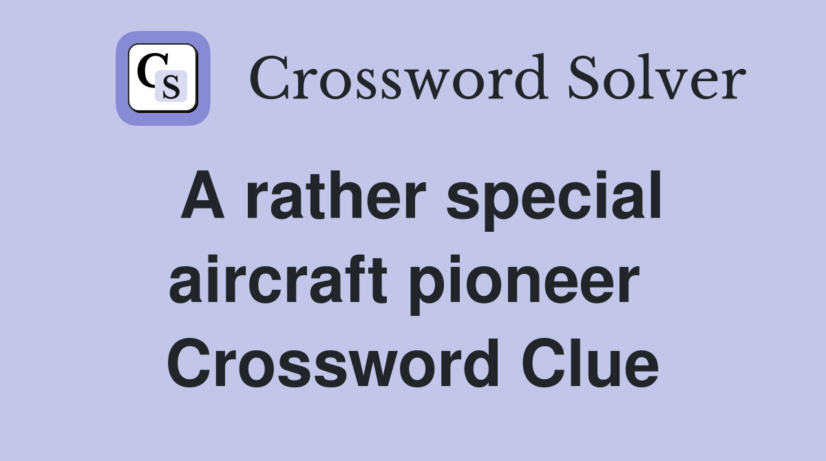 A rather special aircraft pioneer  Crossword Clue