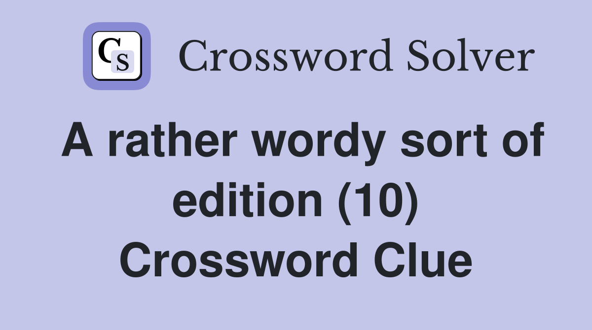 A rather wordy sort of edition (10) Crossword Clue