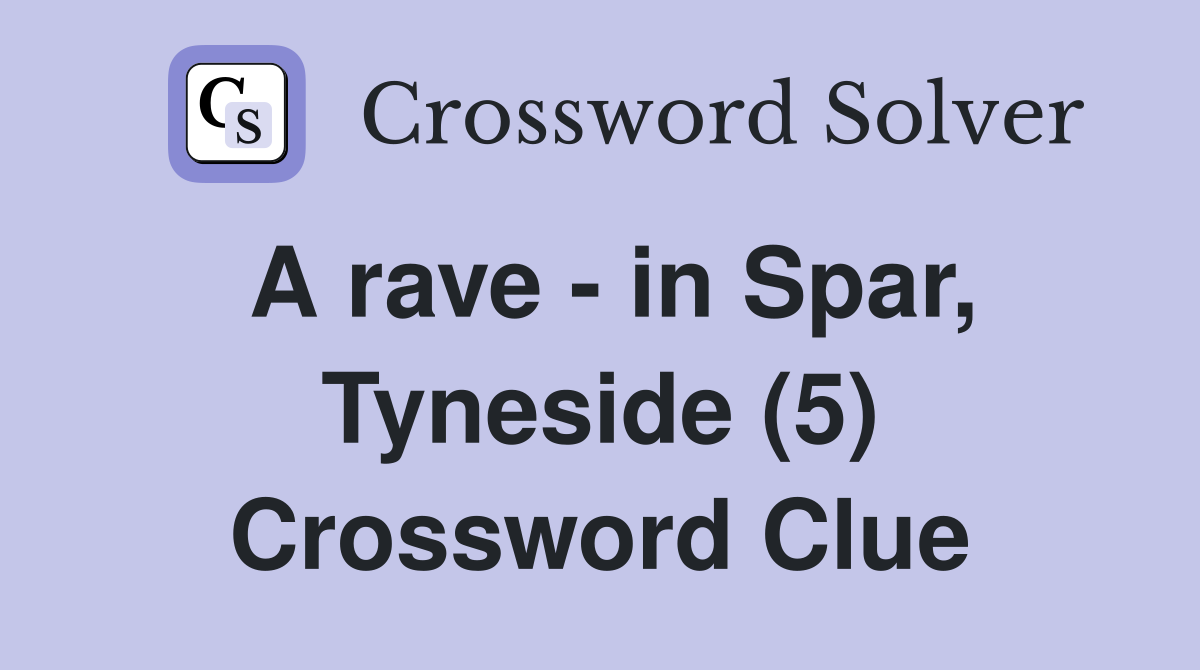 A rave - in Spar, Tyneside (5) Crossword Clue