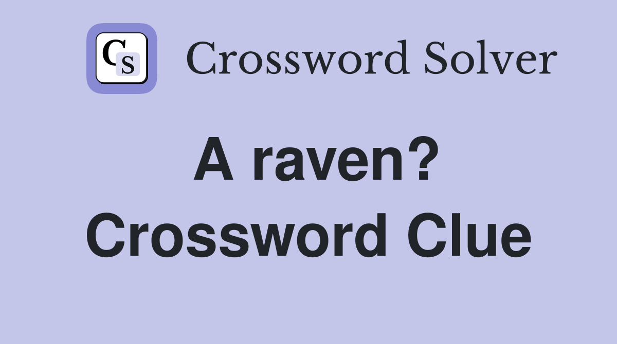 A raven? Crossword Clue