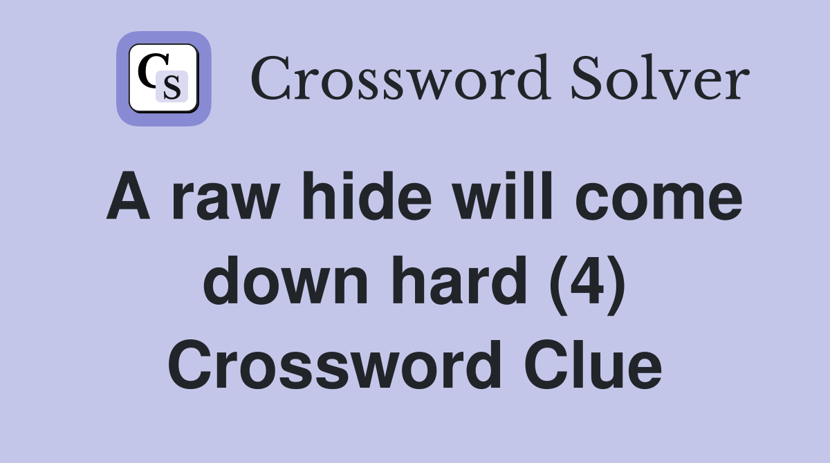 A raw hide will come down hard (4) Crossword Clue