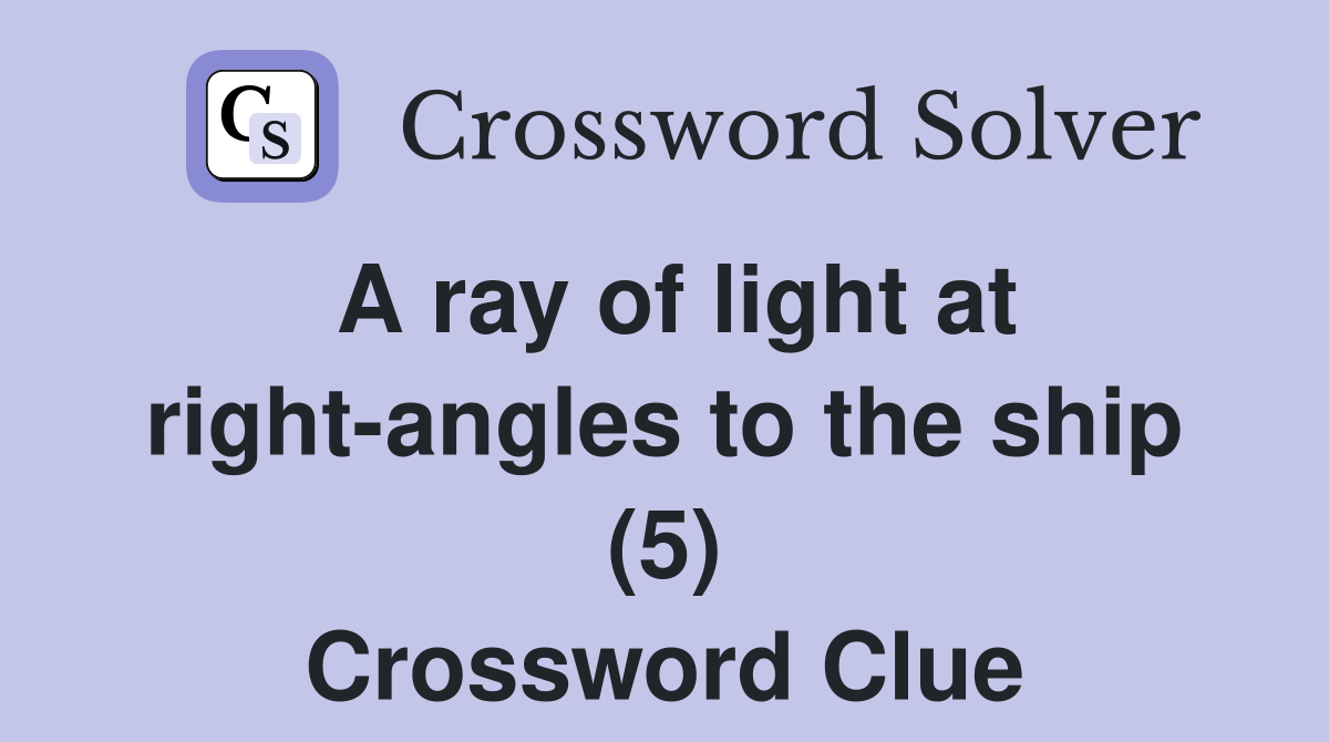 A ray of light at right-angles to the ship (5) Crossword Clue