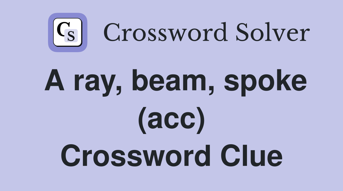 A ray, beam, spoke (acc) Crossword Clue