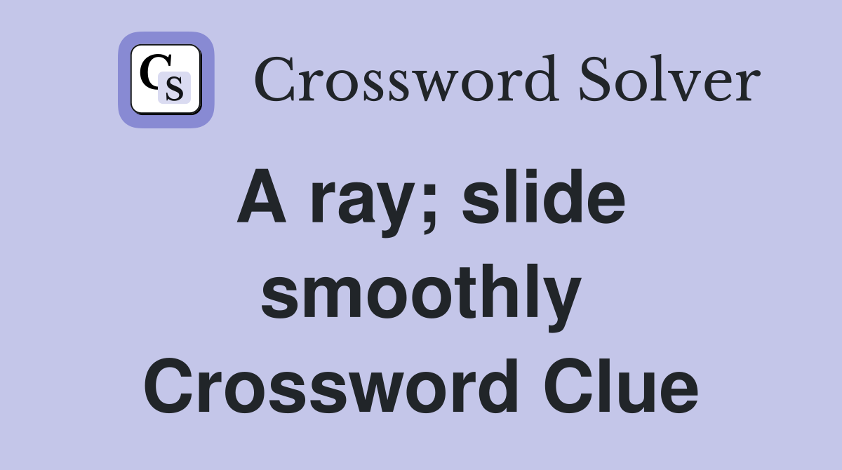A ray; slide smoothly Crossword Clue