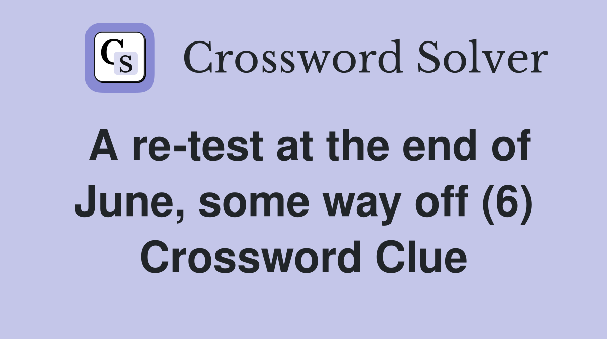 A re-test at the end of June, some way off (6) Crossword Clue