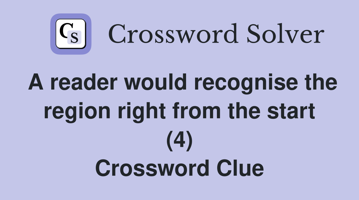A reader would recognise the region right from the start (4) Crossword Clue