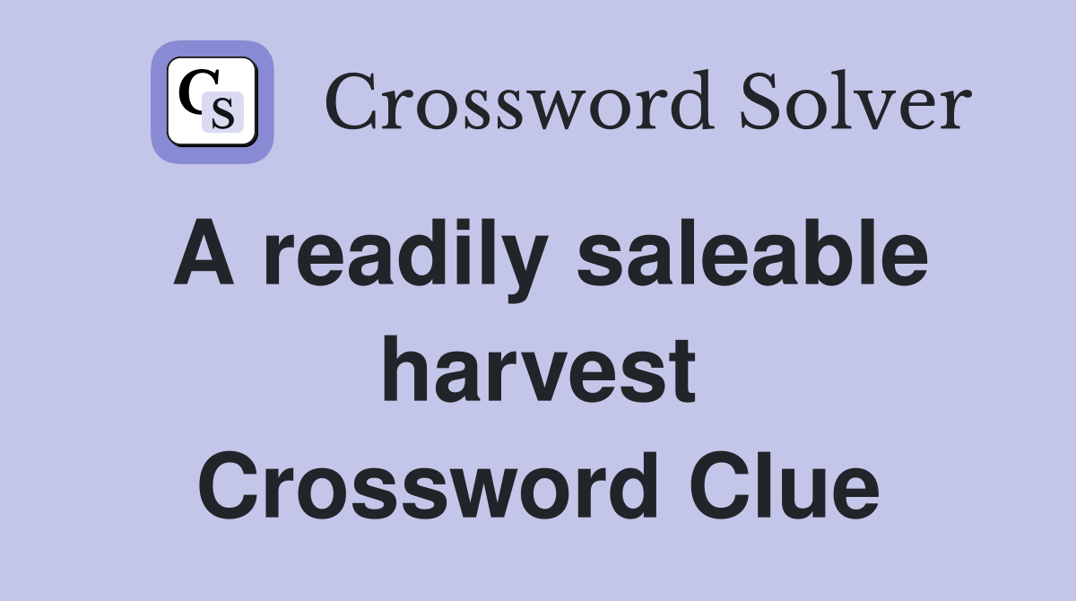 A readily saleable harvest Crossword Clue