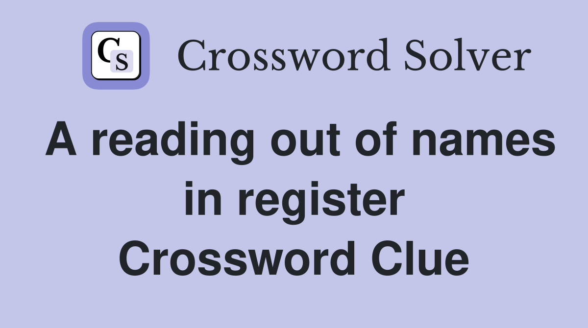 A reading out of names in register Crossword Clue