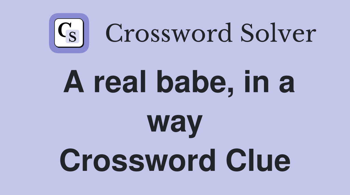 A real babe, in a way Crossword Clue