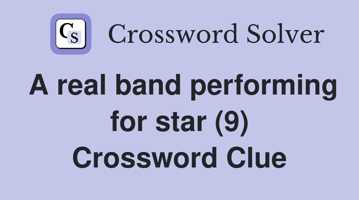 A real band performing for star (9) Crossword Clue