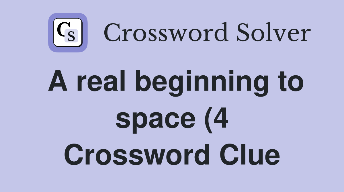 A real beginning to space (4) Crossword Clue Answers Crossword Solver A real beginning to space (4) Crossword Clue Answers Crossword Solver