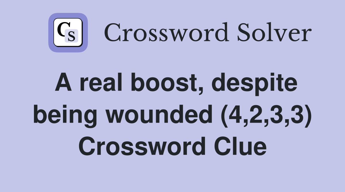 A real boost, despite being wounded (4,2,3,3) Crossword Clue