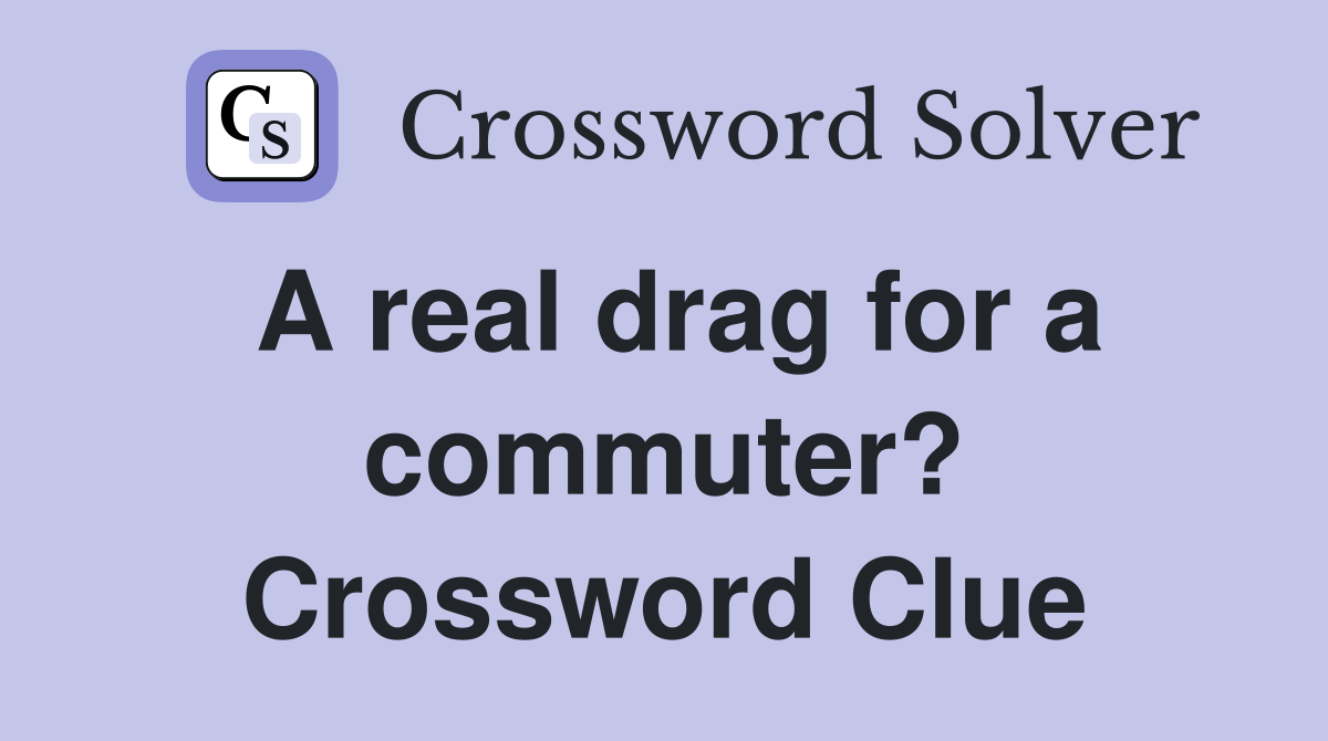 A real drag for a commuter? Crossword Clue