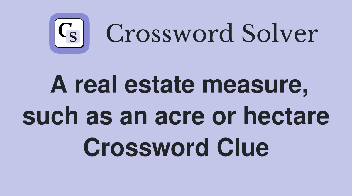 A real estate measure, such as an acre or hectare Crossword Clue